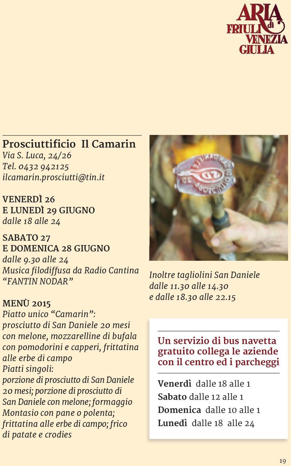 alle erbe di campo Piatti singoli: porzione di prosciutto di San Daniele 20 mesi; porzione di prosciutto di San Daniele con melone; formaggio Montasio con pane o polenta; frittatina alle erbe di