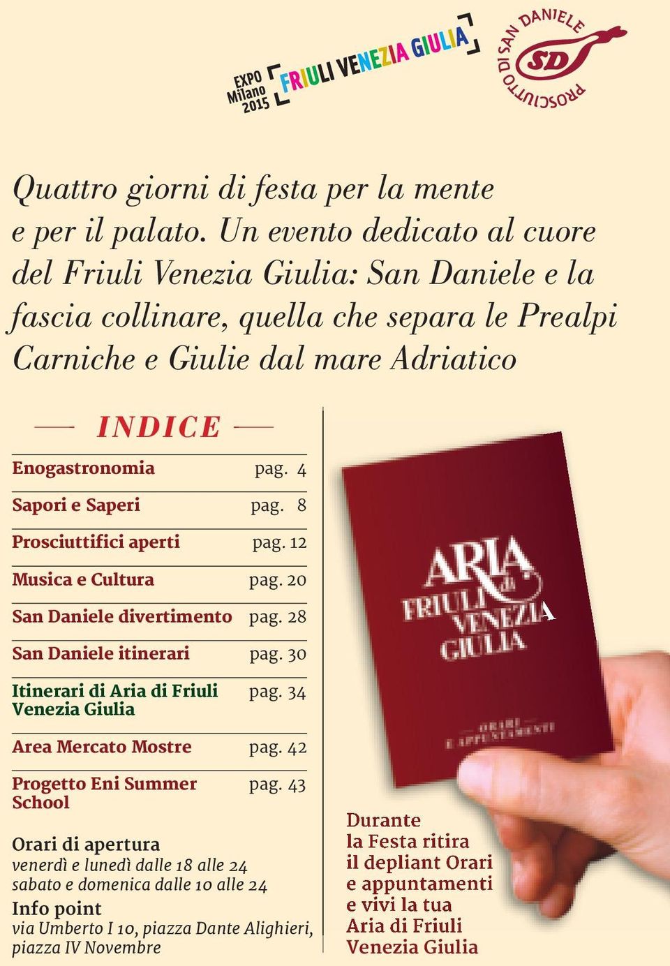 4 Sapori e Saperi pag. 8 Prosciuttifici aperti pag. 12 Musica e Cultura pag. 20 San Daniele divertimento pag. 28 San Daniele itinerari pag. 30 Itinerari di Aria di Friuli pag.