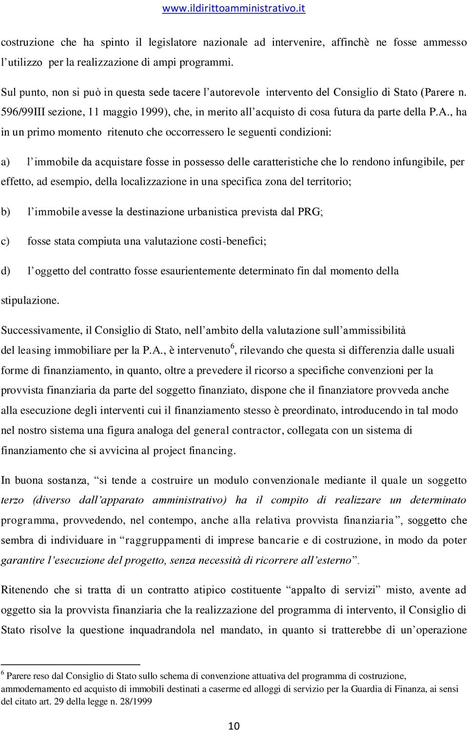 , ha in un primo momento ritenuto che occorressero le seguenti condizioni: a) l immobile da acquistare fosse in possesso delle caratteristiche che lo rendono infungibile, per effetto, ad esempio,