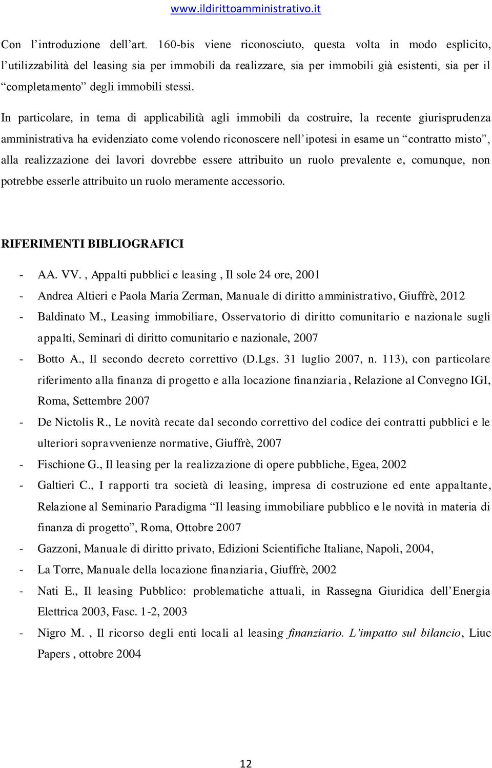 In particolare, in tema di applicabilità agli immobili da costruire, la recente giurisprudenza amministrativa ha evidenziato come volendo riconoscere nell ipotesi in esame un contratto misto, alla