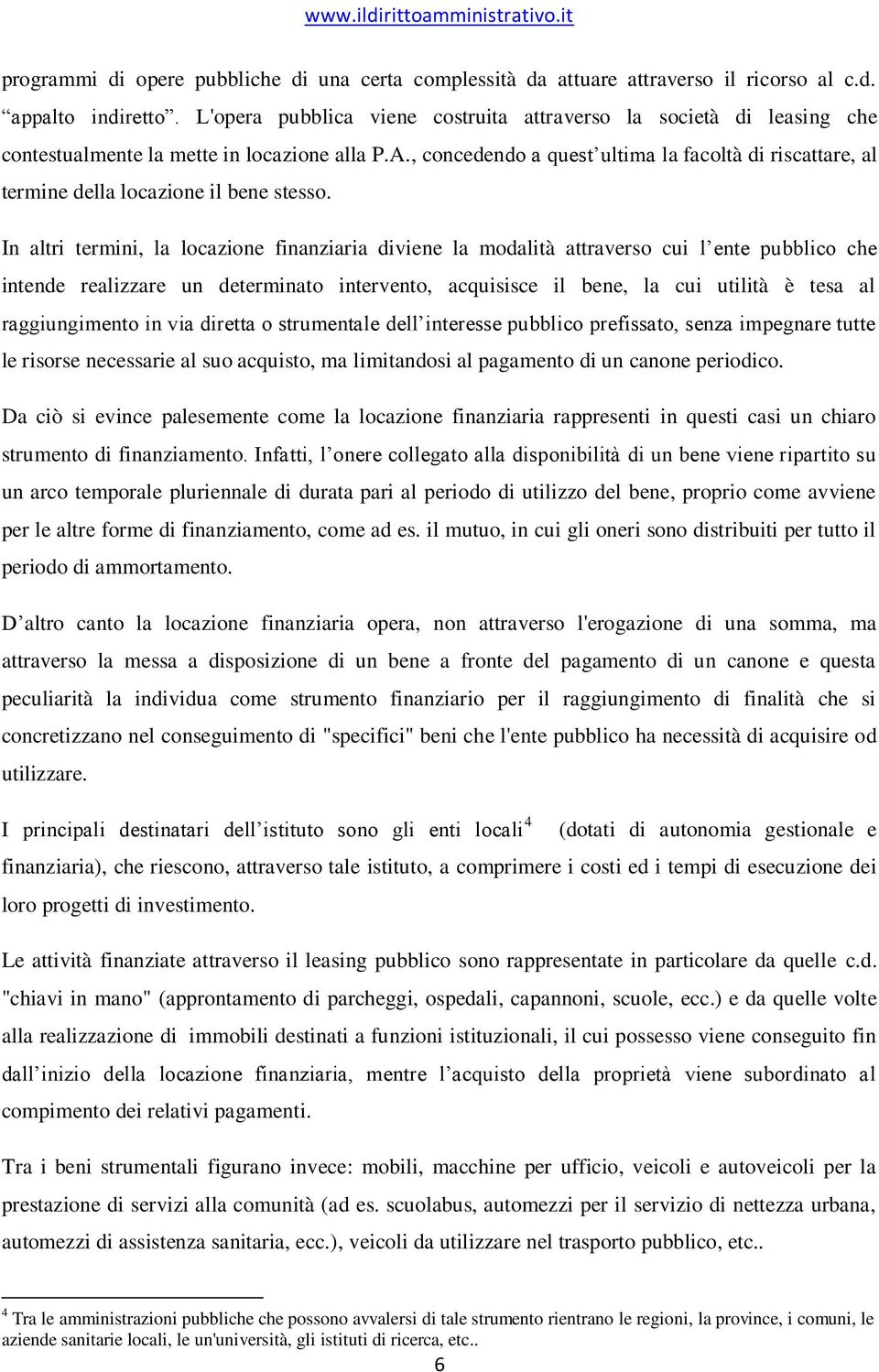 , concedendo a quest ultima la facoltà di riscattare, al termine della locazione il bene stesso.