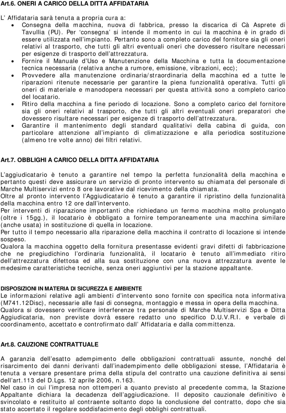 Pertanto sono a completo carico del fornitore sia gli oneri relativi al trasporto, che tutti gli altri eventuali oneri che dovessero risultare necessari per esigenze di trasporto dell attrezzatura.