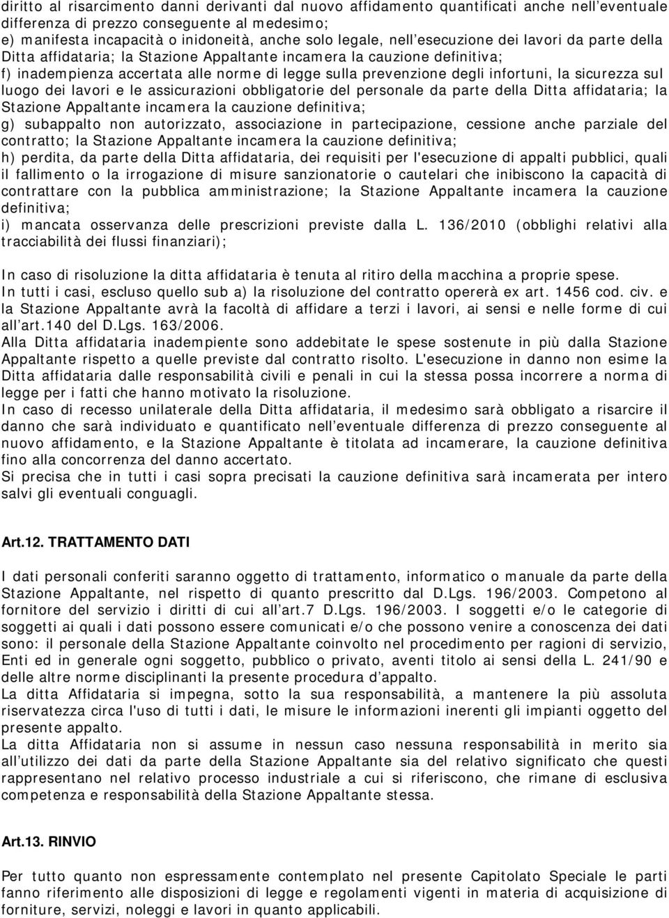 la sicurezza sul luogo dei lavori e le assicurazioni obbligatorie del personale da parte della Ditta affidataria; la Stazione Appaltante incamera la cauzione definitiva; g) subappalto non