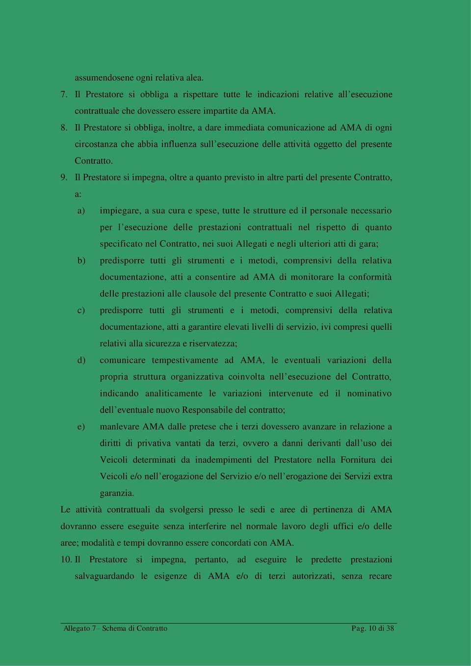 Il Prestatore si impegna, oltre a quanto previsto in altre parti del presente Contratto, a: a) impiegare, a sua cura e spese, tutte le strutture ed il personale necessario per l esecuzione delle