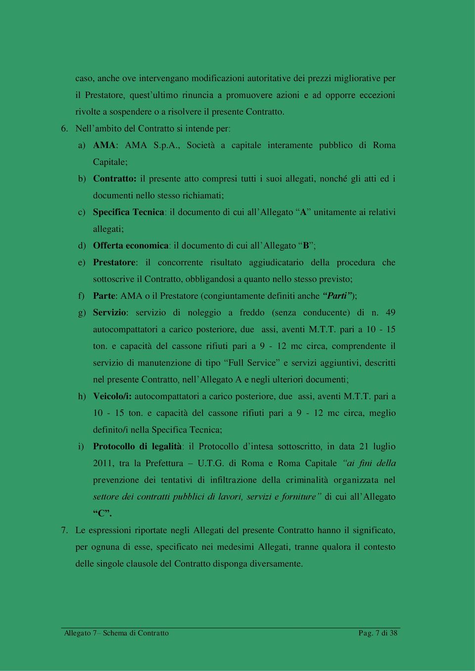 A: AMA S.p.A., Società a capitale interamente pubblico di Roma Capitale; b) Contratto: il presente atto compresi tutti i suoi allegati, nonché gli atti ed i documenti nello stesso richiamati; c)