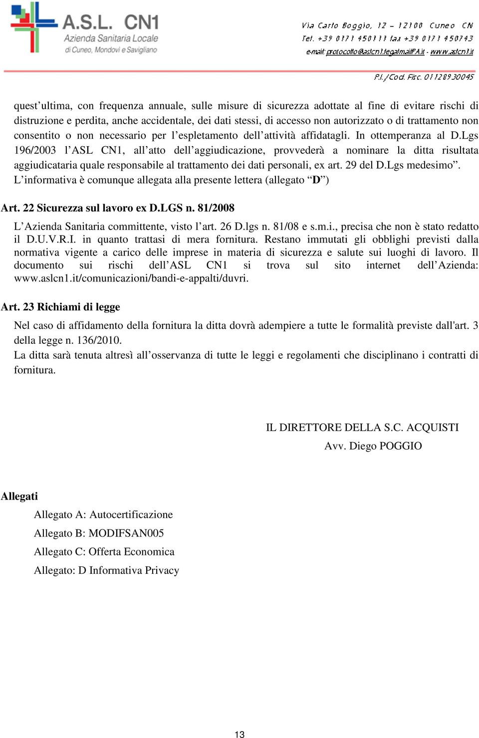 Lgs 196/2003 l ASL CN1, all atto dell aggiudicazione, provvederà a nominare la ditta risultata aggiudicataria quale responsabile al trattamento dei dati personali, ex art. 29 del D.Lgs medesimo.