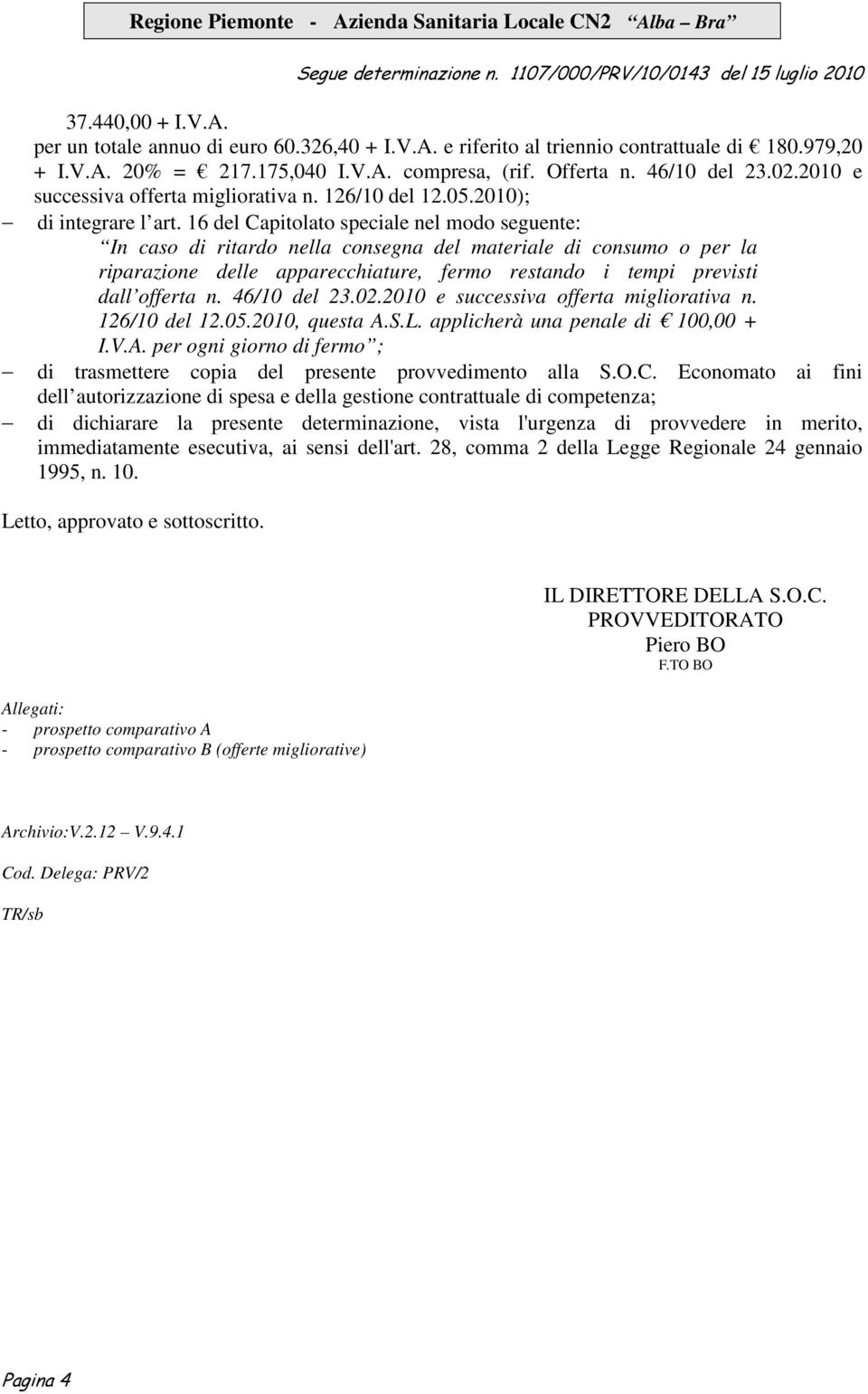 16 del Capitolato speciale nel modo seguente: In caso di ritardo nella consegna del materiale di consumo o per la riparazione delle apparecchiature, fermo restando i tempi previsti dall offerta n.