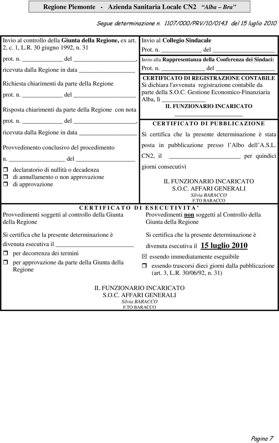 del declaratorio di nullità o decadenza di annullamento o non approvazione di approvazione Provvedimenti soggetti al controllo della Giunta della Regione Invio al Collegio Sindacale Prot. n. del Invio alla Rappresentanza della Conferenza dei Sindaci: Prot.