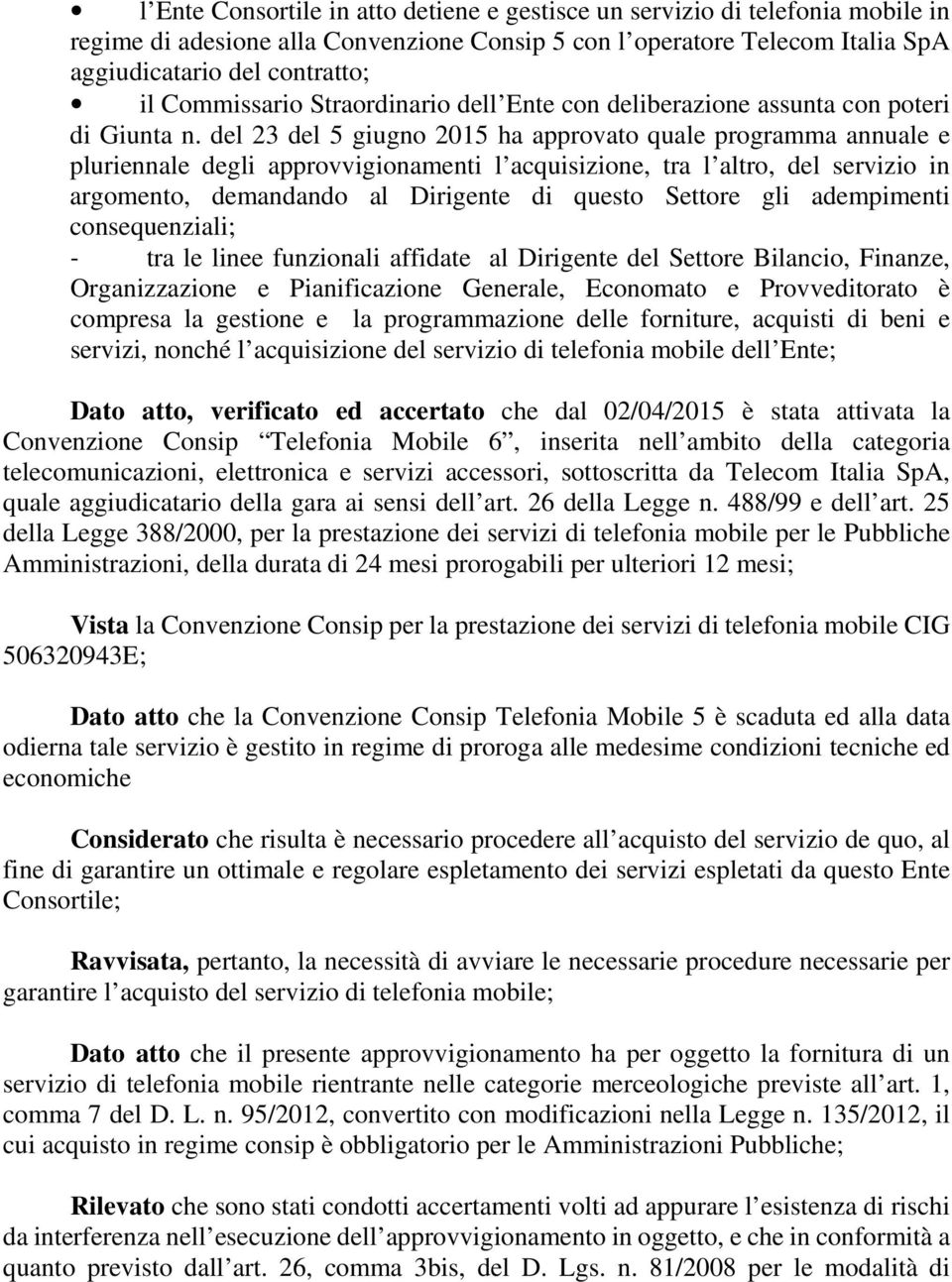 del 23 del 5 giugno 2015 ha approvato quale programma annuale e pluriennale degli approvvigionamenti l acquisizione, tra l altro, del servizio in argomento, demandando al Dirigente di questo Settore