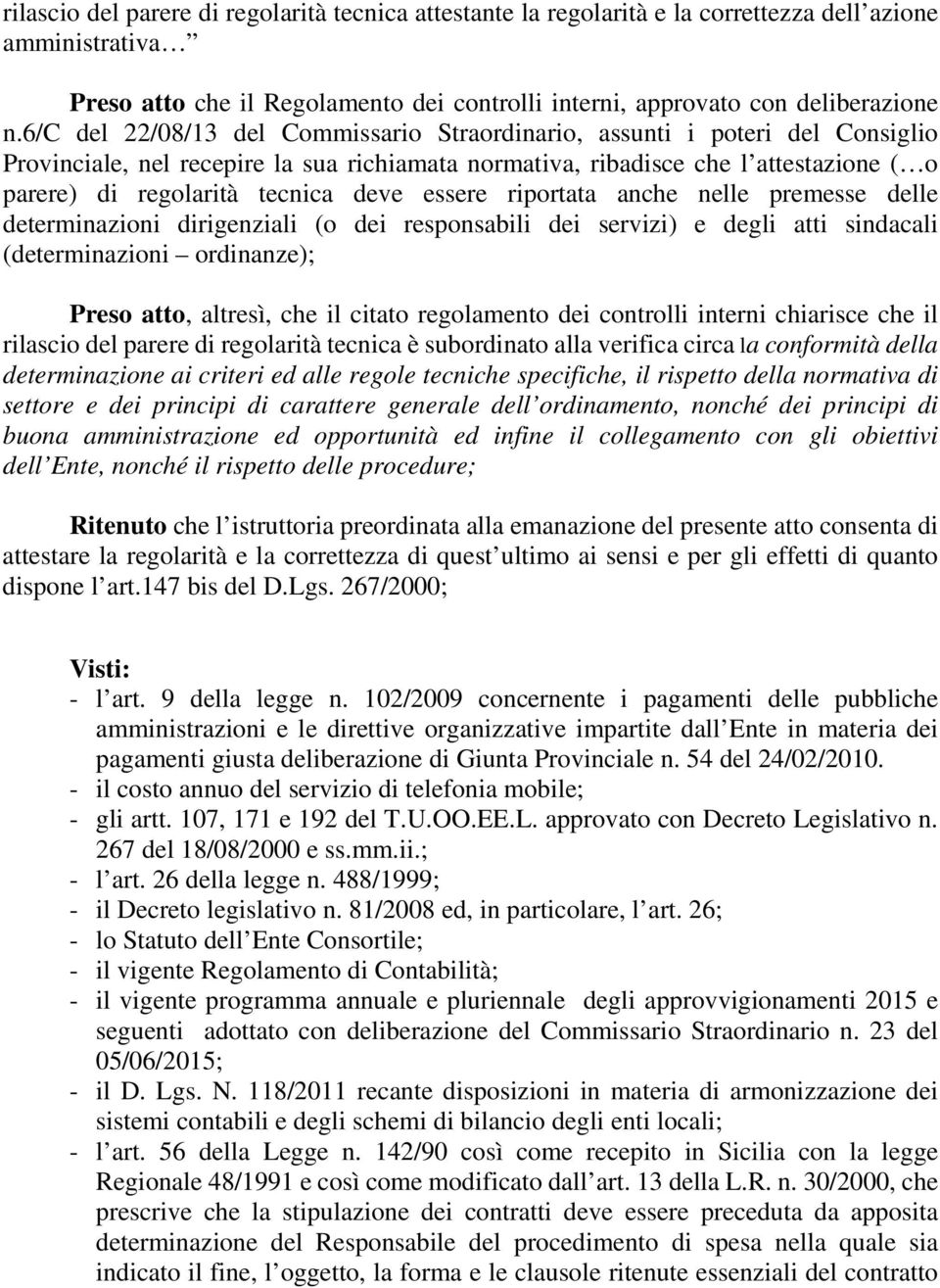 deve essere riportata anche nelle premesse delle determinazioni dirigenziali (o dei responsabili dei servizi) e degli atti sindacali (determinazioni ordinanze); Preso atto, altresì, che il citato