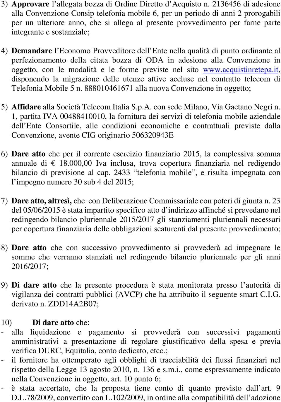 sostanziale; 4) Demandare l Economo Provveditore dell Ente nella qualità di punto ordinante al perfezionamento della citata bozza di ODA in adesione alla Convenzione in oggetto, con le modalità e le