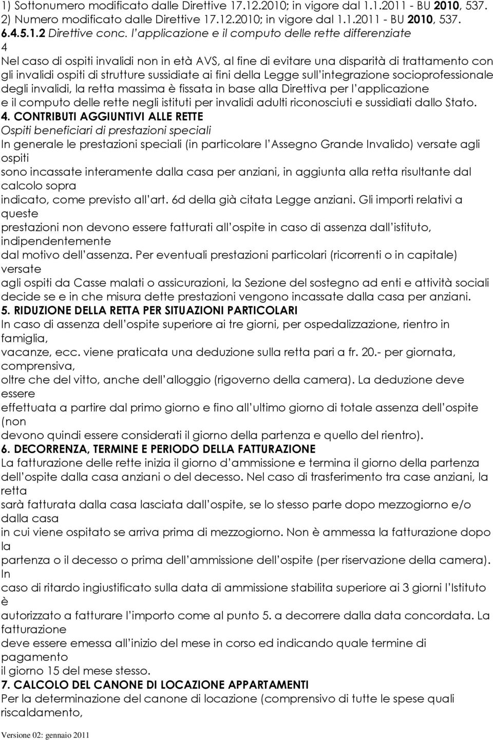 fini della Legge sull integrazione socioprofessionale degli invalidi, la retta massima è fissata in base alla Direttiva per l applicazione e il computo delle rette negli istituti per invalidi adulti