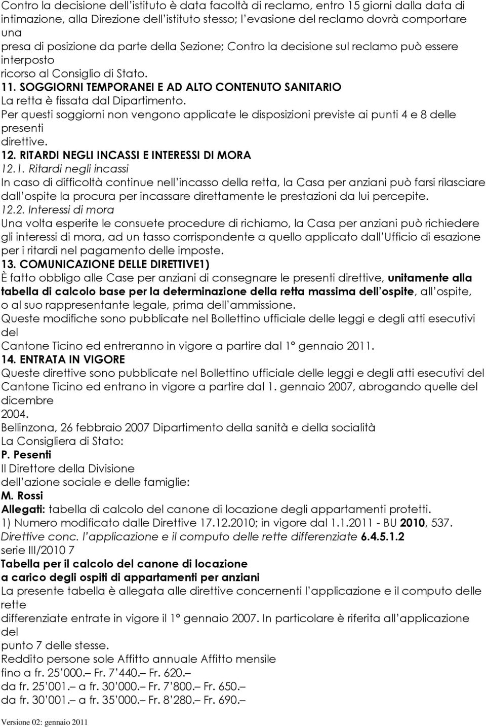 SOGGIORNI TEMPORANEI E AD ALTO CONTENUTO SANITARIO La retta è fissata dal Dipartimento. Per questi soggiorni non vengono applicate le disposizioni previste ai punti 4 e 8 delle presenti direttive. 12.