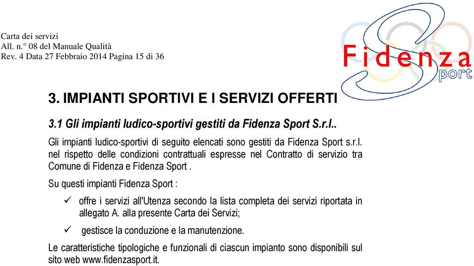 Su questi impianti Fidenza Sport : offre i servizi all'utenza secondo la lista completa dei servizi riportata in allegato A.