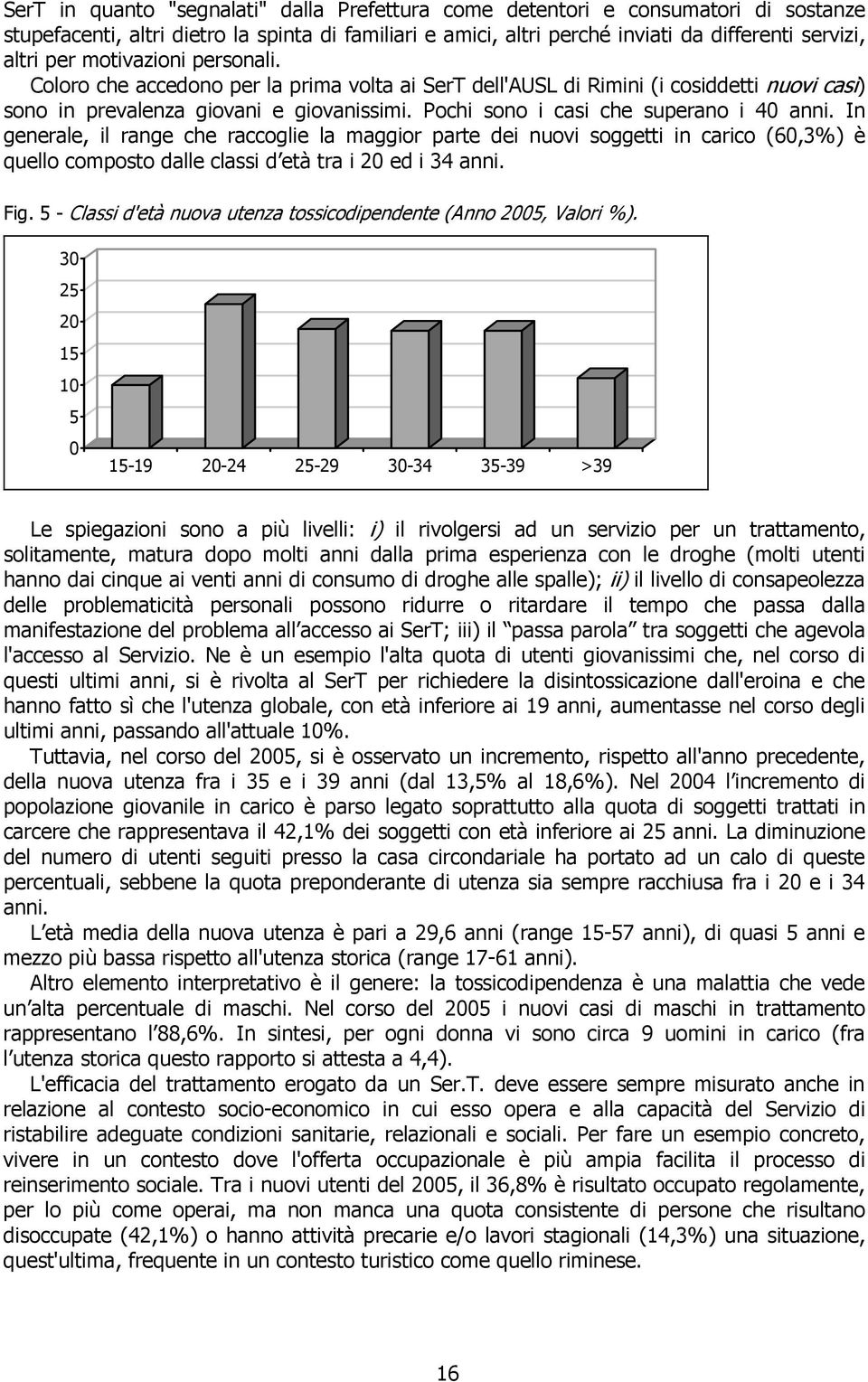 In generale, il range che raccoglie la maggior parte dei nuovi soggetti in carico (60,3%) è quello composto dalle classi d età tra i 20 ed i 34 anni. Fig.