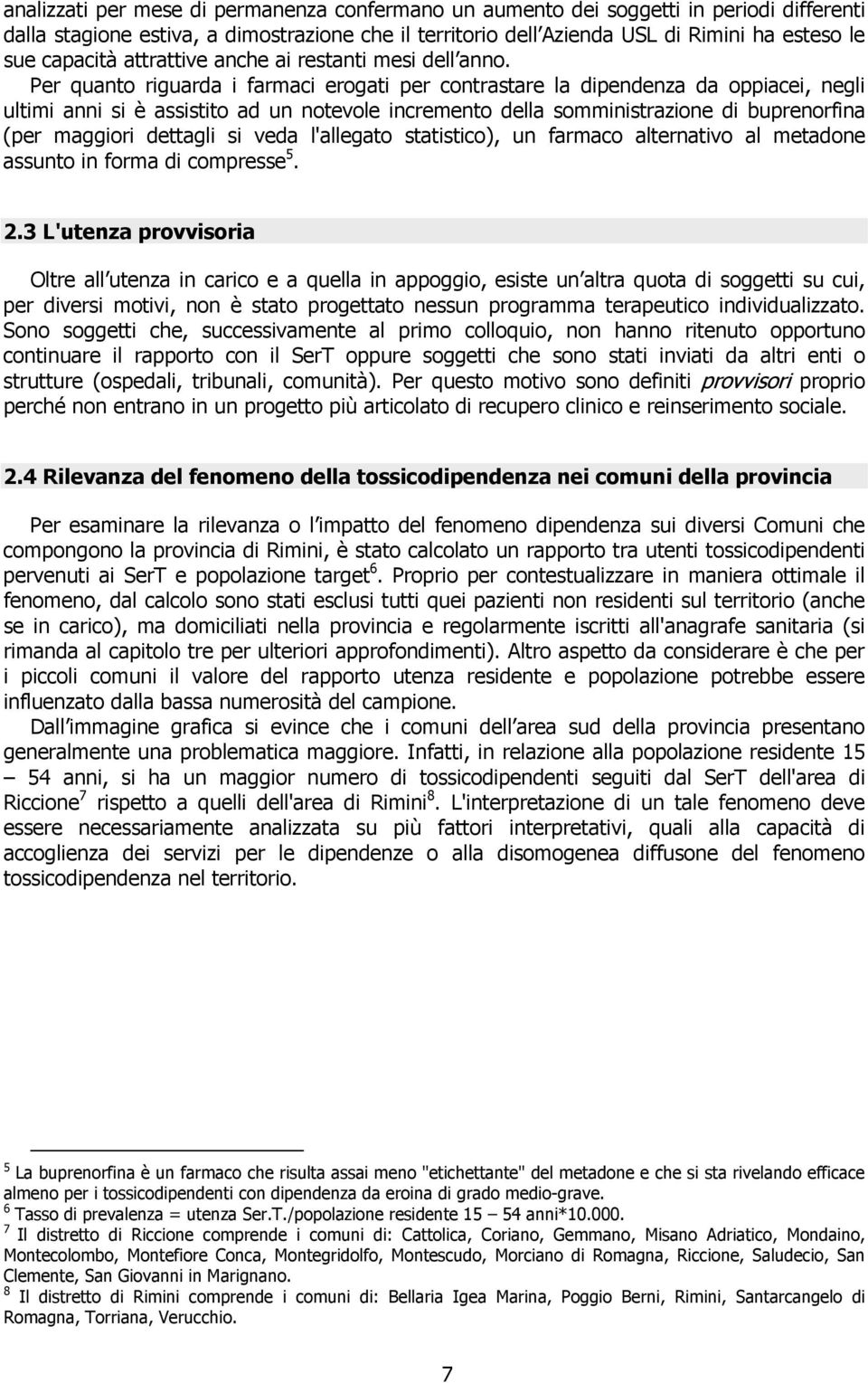 Per quanto riguarda i farmaci erogati per contrastare la dipendenza da oppiacei, negli ultimi anni si è assistito ad un notevole incremento della somministrazione di buprenorfina (per maggiori