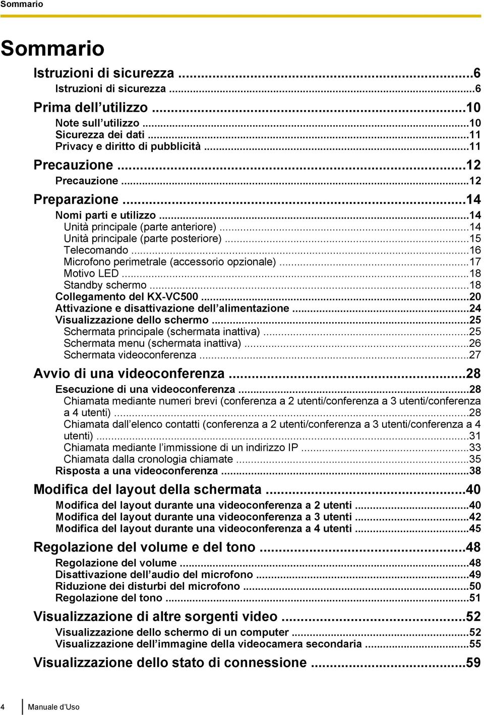 ..16 Microfono perimetrale (accessorio opzionale)...17 Motivo LED...18 Standby schermo...18 Collegamento del KX-VC500...20 Attivazione e disattivazione dell alimentazione.