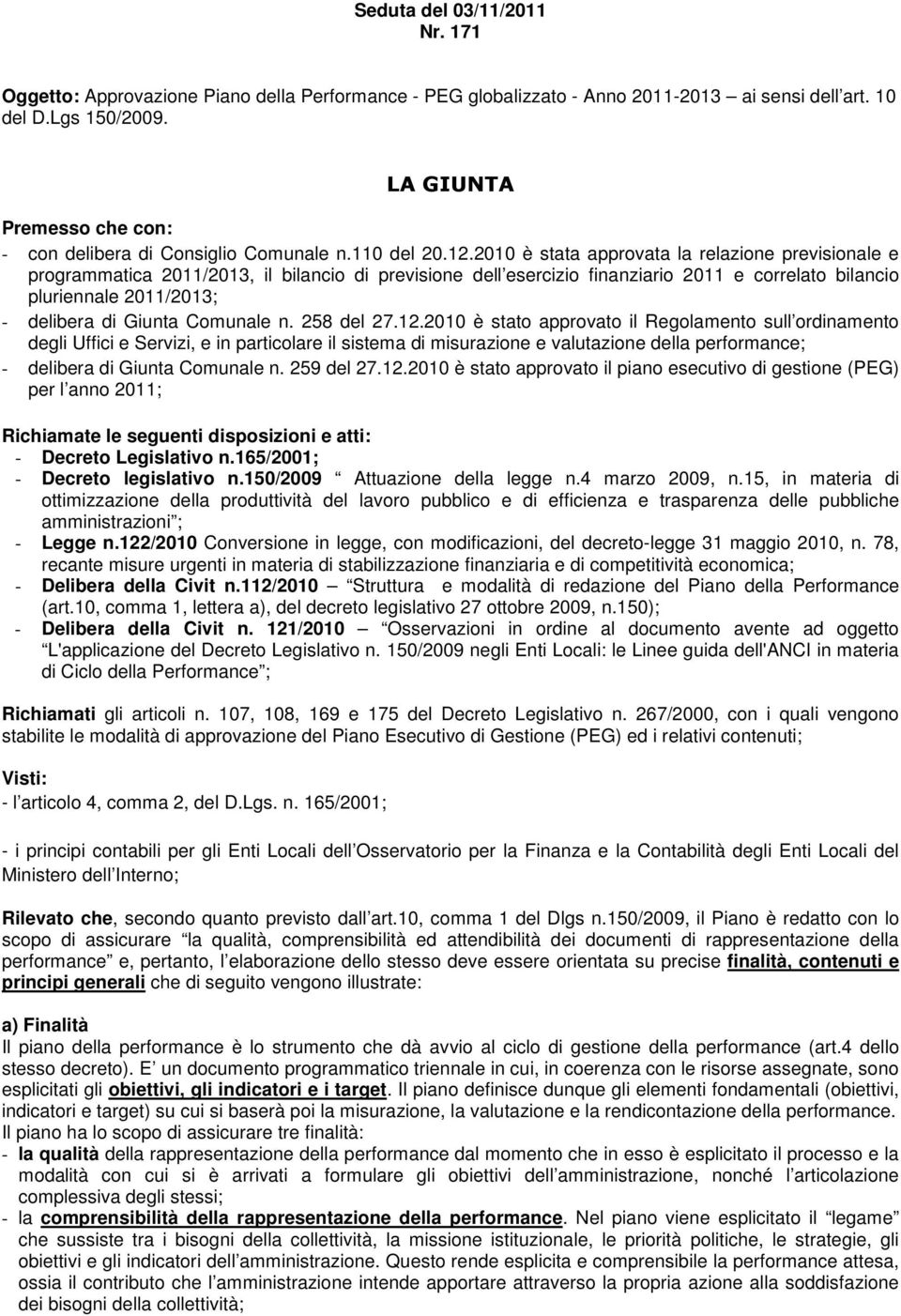 2010 è stata approvata la relazione previsionale e programmatica 2011/2013, il bilancio di previsione dell esercizio finanziario 2011 e correlato bilancio pluriennale 2011/2013; - delibera di Giunta