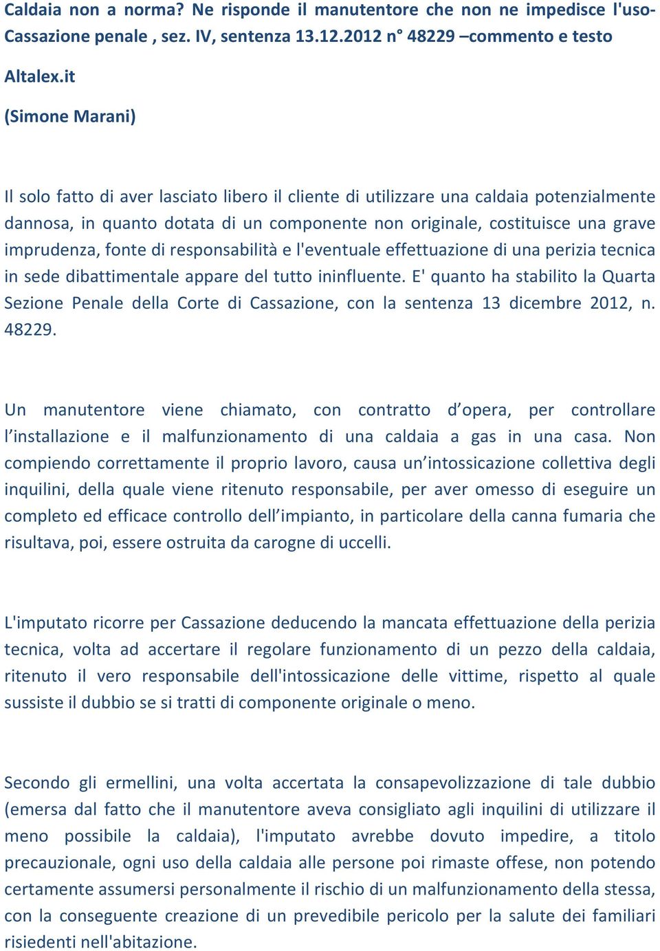 imprudenza, fonte di responsabilità e l'eventuale effettuazione di una perizia tecnica in sede dibattimentale appare del tutto ininfluente.