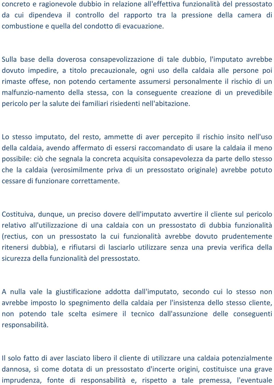 Sulla base della doverosa consapevolizzazione di tale dubbio, l'imputato avrebbe dovuto impedire, a titolo precauzionale, ogni uso della caldaia alle persone poi rimaste offese, non potendo