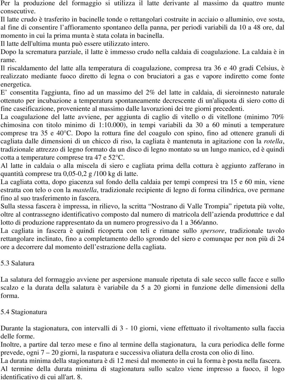 ore, dal momento in cui la prima munta è stata colata in bacinella. Il latte dell'ultima munta può essere utilizzato intero.