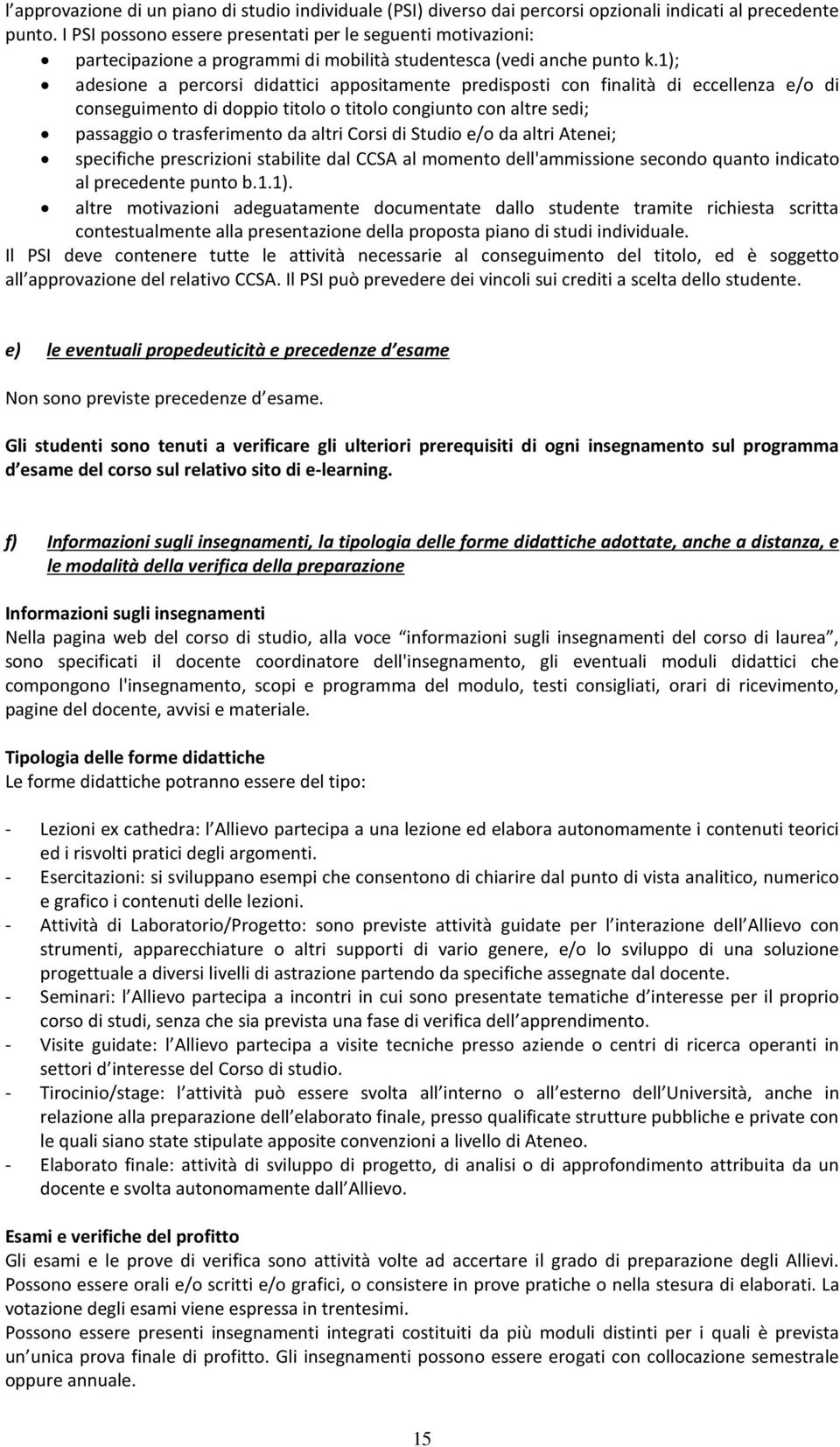 1); adesione a percorsi didattici appositamente predisposti con finalità di eccellenza e/o di conseguimento di doppio titolo o titolo congiunto con altre sedi; passaggio o trasferimento da altri