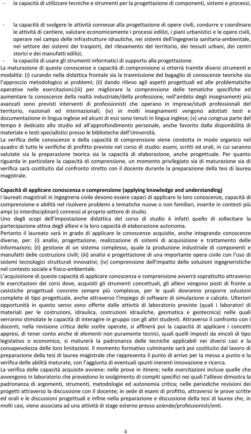 sanitaria-ambientale, nel settore dei sistemi dei trasporti, del rilevamento del territorio, dei tessuti urbani, dei centri storici e dei manufatti edilizi; - la capacità di usare gli strumenti