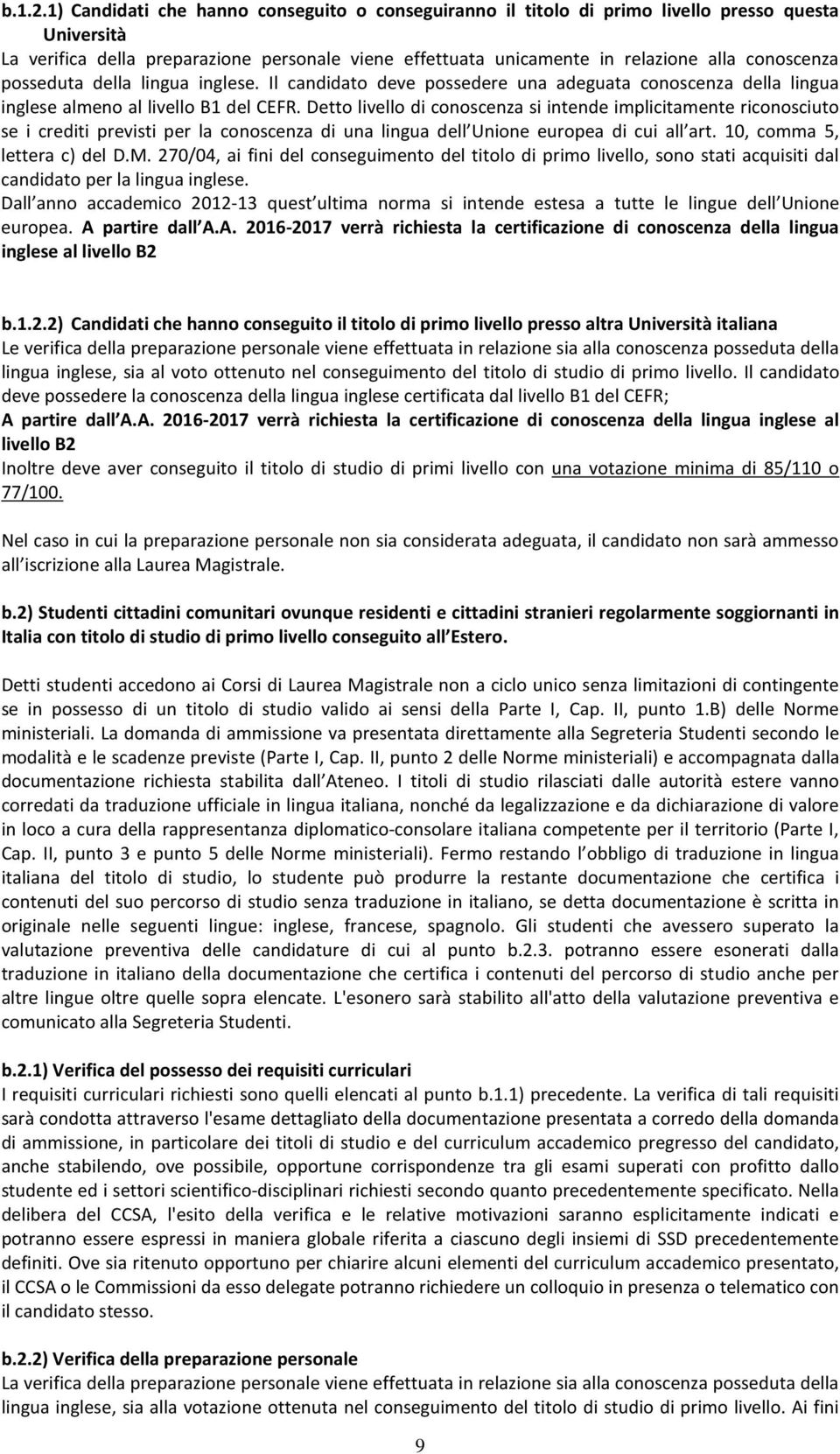 posseduta della lingua inglese. Il candidato deve possedere una adeguata conoscenza della lingua inglese almeno al livello B1 del CEFR.