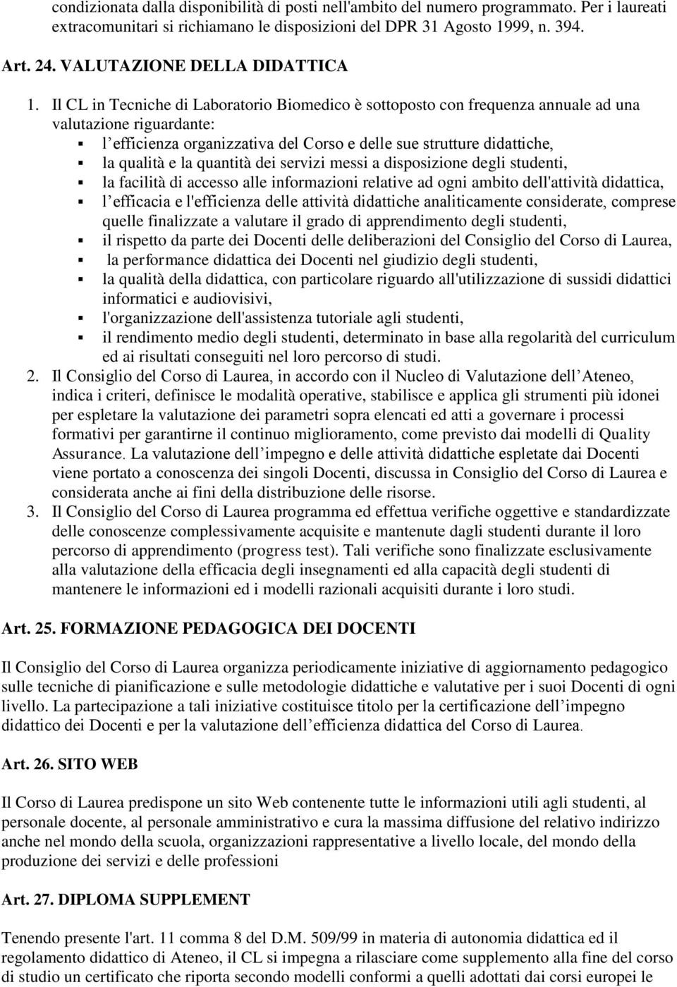 Il CL in Tecniche di Laboratorio Biomedico è sottoposto con frequenza annuale ad una valutazione riguardante: l efficienza organizzativa del Corso e delle sue strutture didattiche, la qualità e la