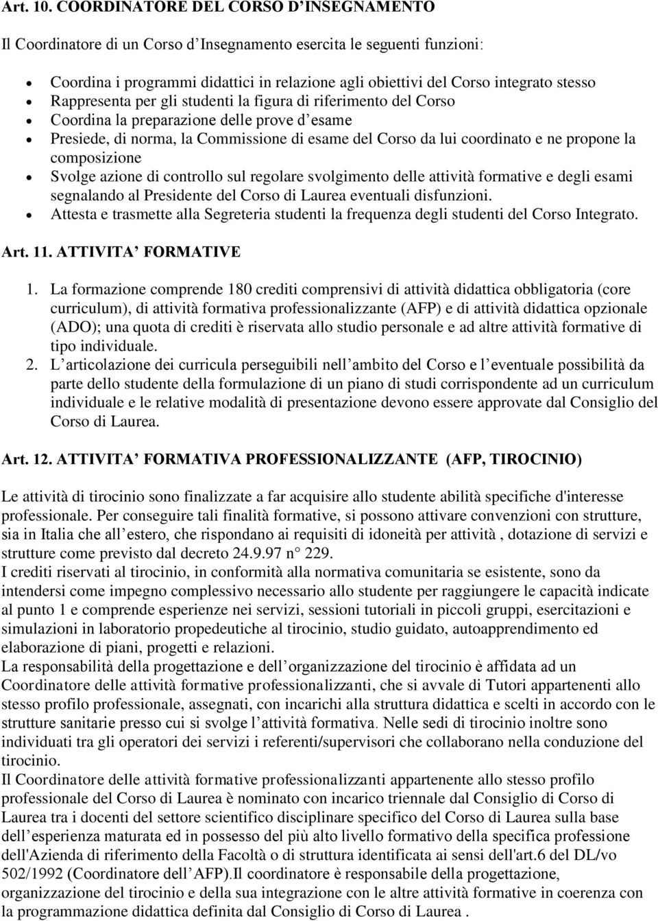 Rappresenta per gli studenti la figura di riferimento del Corso Coordina la preparazione delle prove d esame Presiede, di norma, la Commissione di esame del Corso da lui coordinato e ne propone la