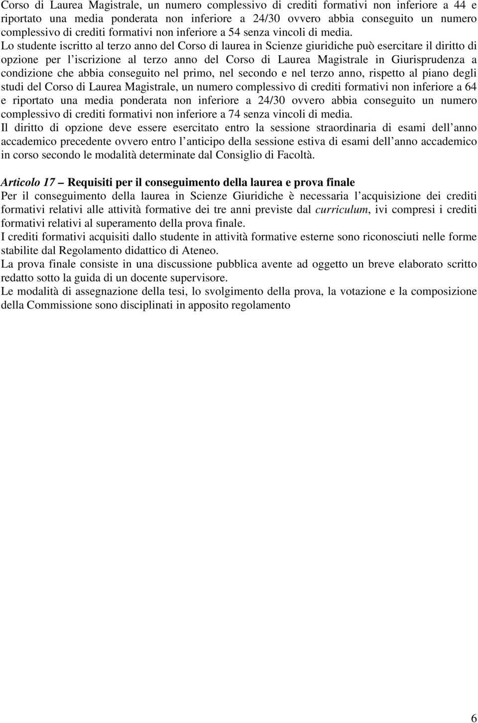 Lo studente iscritto al terzo anno del Corso di laurea in Scienze giuridiche può esercitare il diritto di opzione per l iscrizione al terzo anno del Corso di Laurea Magistrale in Giurisprudenza a