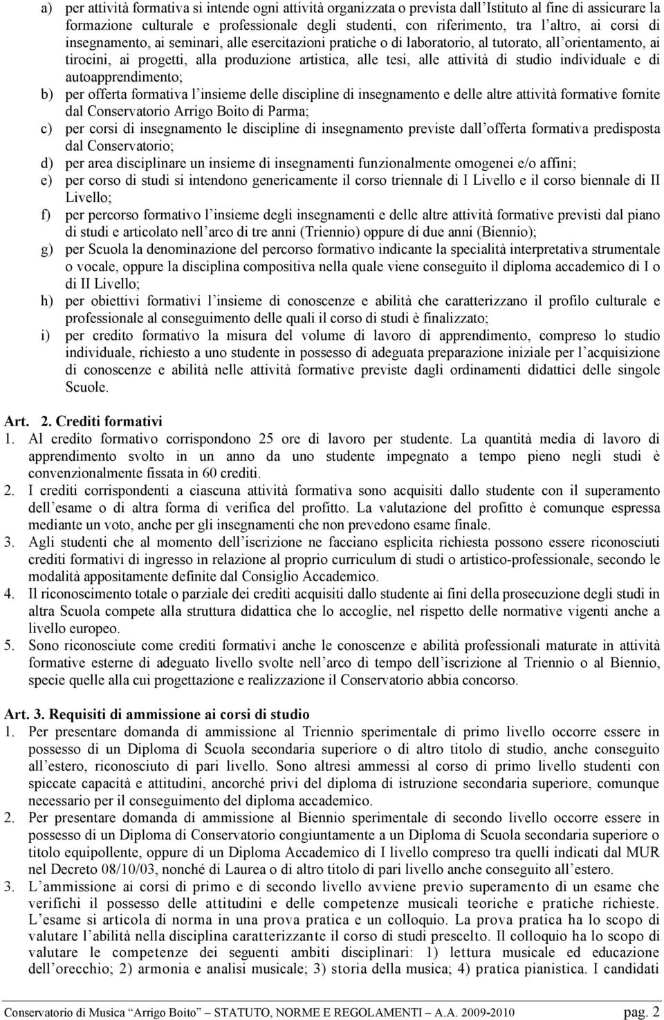 studio individuale e di autoapprendimento; b) per offerta formativa l insieme delle discipline di insegnamento e delle altre attività formative fornite dal Conservatorio Arrigo Boito di Parma; c) per