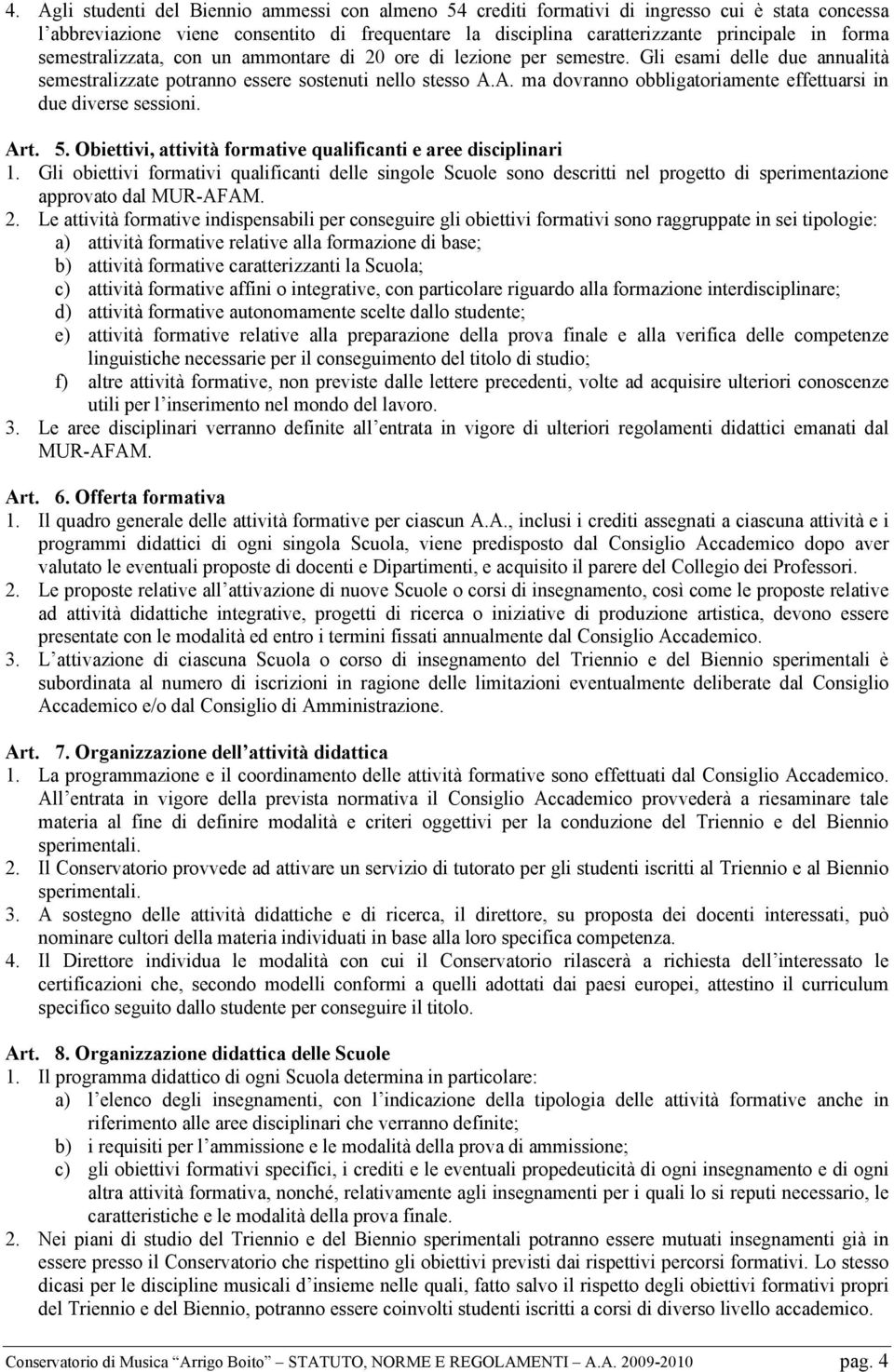 A. ma dovranno obbligatoriamente effettuarsi in due diverse sessioni. Art. 5. Obiettivi, attività formative qualificanti e aree disciplinari 1.