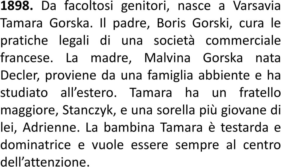 La madre, Malvina Gorska nata Decler, proviene da una famiglia abbiente e ha studiato all estero.