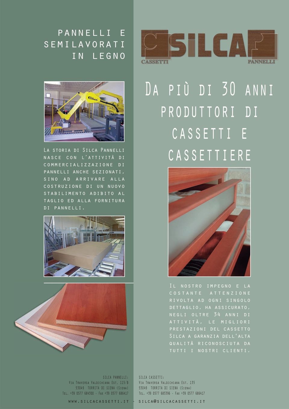 Da più di 30 anni produttori di cassetti e cassettiere Il nostro impegno e la costante attenzione rivolta ad ogni singolo dettaglio, ha assicurato, negli oltre 34 anni di attività, le migliori