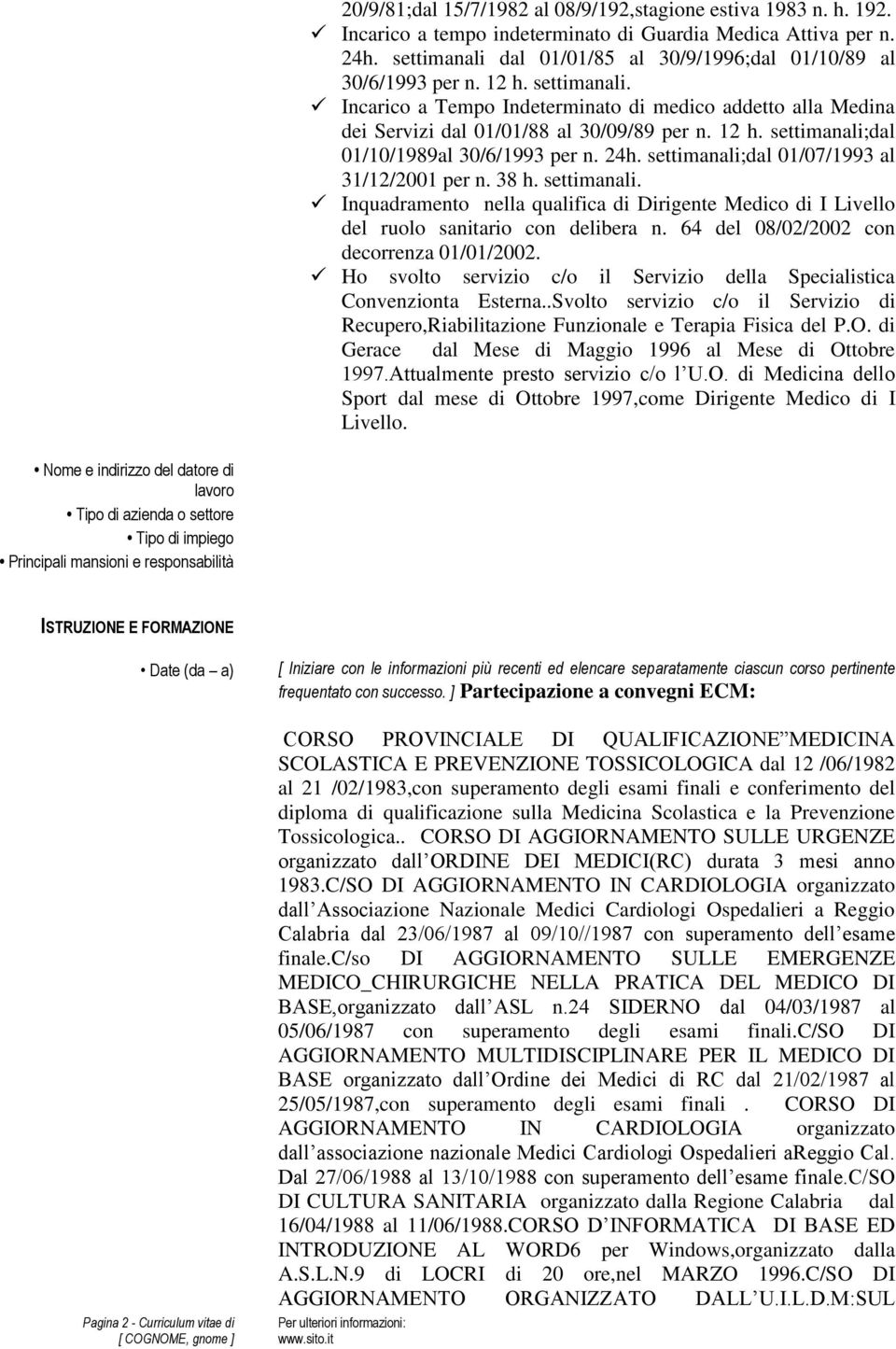 24h. settimanali;dal 01/07/1993 al 31/12/2001 per n. 38 h. settimanali. Inquadramento nella qualifica di Dirigente Medico di I Livello del ruolo sanitario con delibera n.