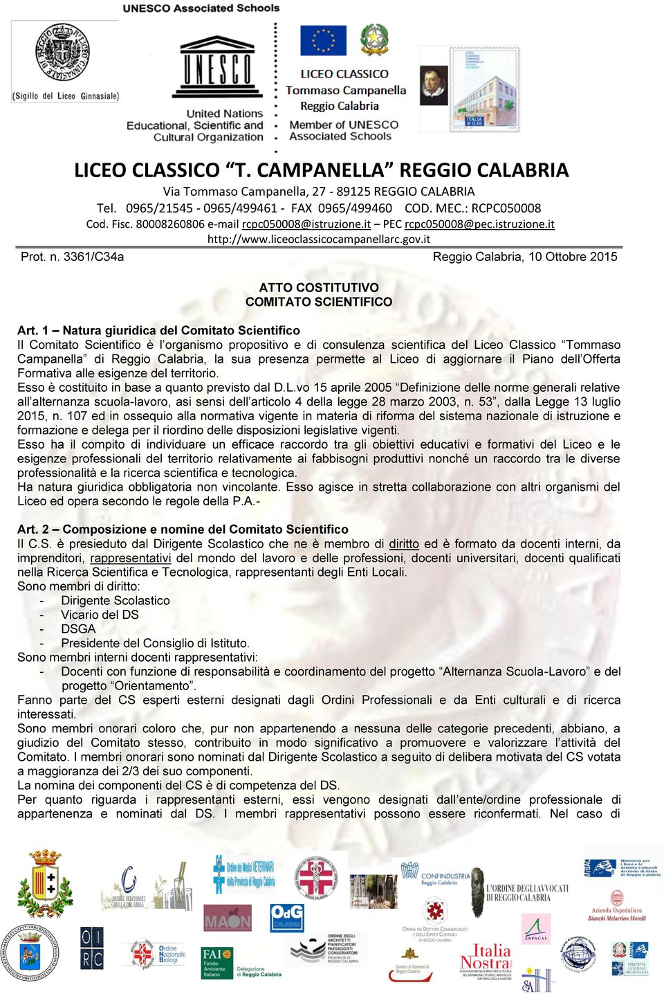 di aggiornare il Piano dell Offerta Formativa alle esigenze del territorio. Esso è costituito in base a quanto previsto dal D.L.