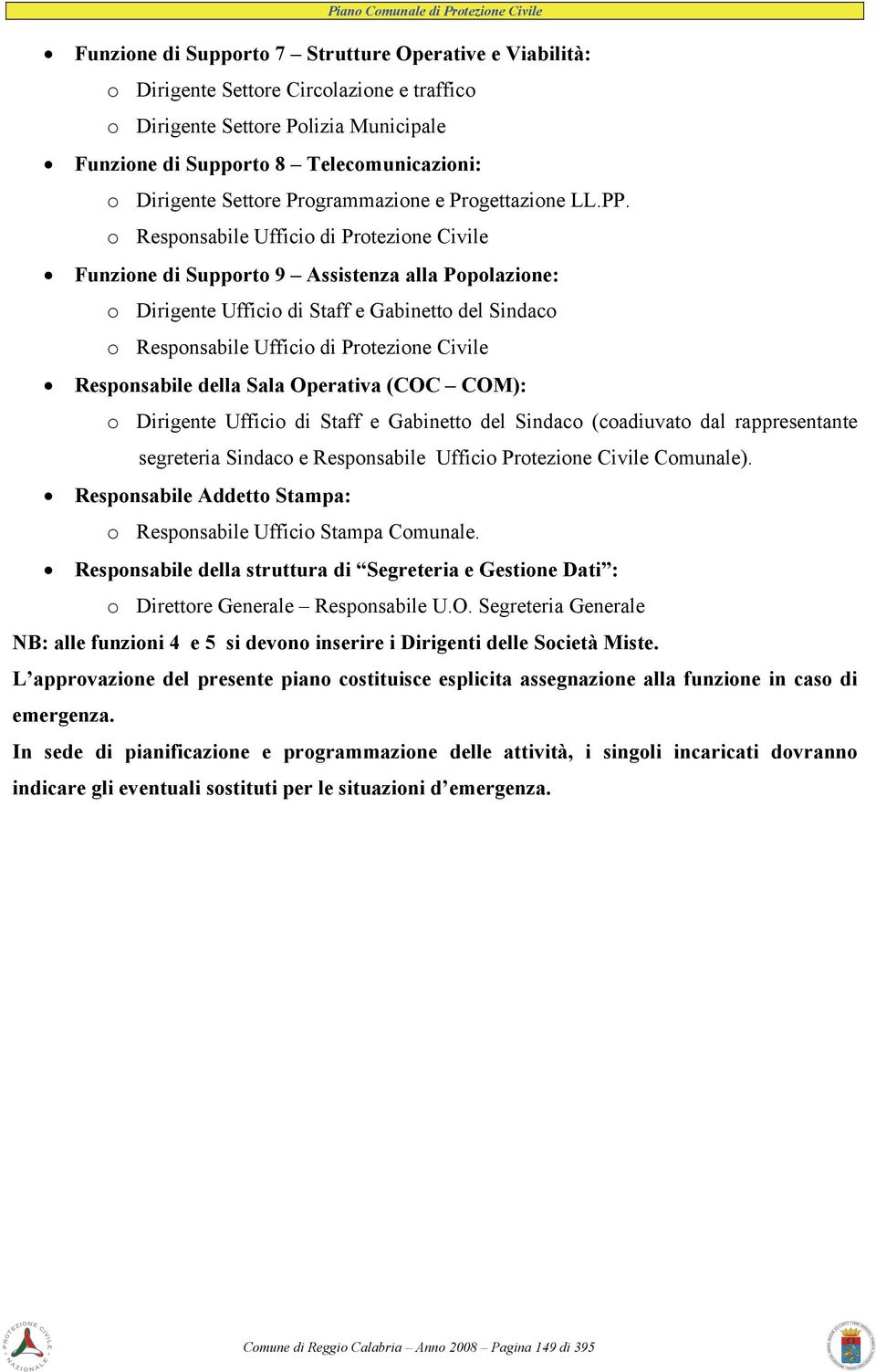 o Responsabile Ufficio di Protezione Civile Funzione di Supporto 9 Assistenza alla Popolazione: o Dirigente Ufficio di Staff e Gabinetto del Sindaco o Responsabile Ufficio di Protezione Civile