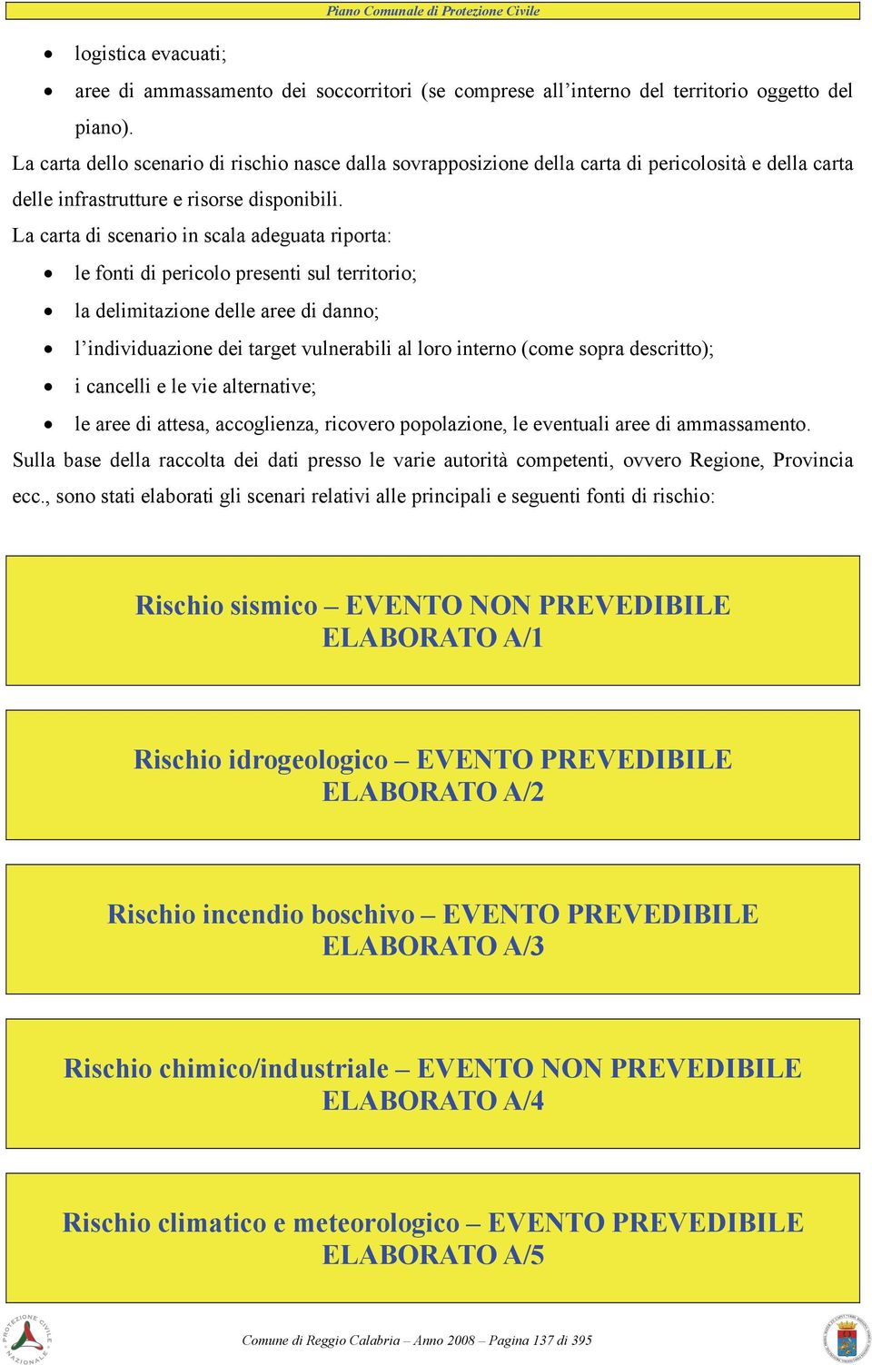 La carta di scenario in scala adeguata riporta: le fonti di pericolo presenti sul territorio; la delimitazione delle aree di danno; l individuazione dei target vulnerabili al loro interno (come sopra