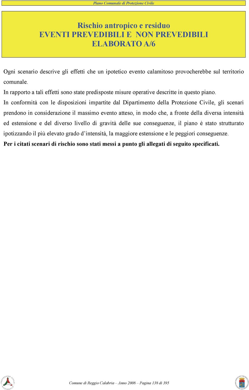 In conformità con le disposizioni impartite dal Dipartimento della Protezione Civile, gli scenari prendono in considerazione il massimo evento atteso, in modo che, a fronte della diversa intensità ed