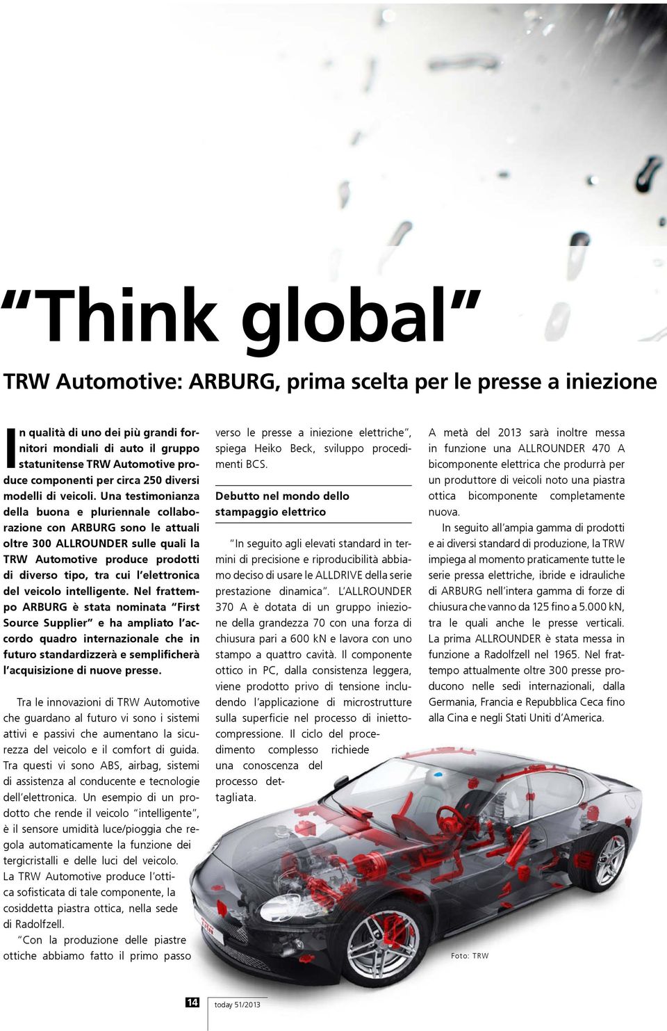 Una testimonianza della buona e pluriennale collaborazione con ARBURG sono le attuali oltre 300 ALLROUNDER sulle quali la TRW Automotive produce prodotti di diverso tipo, tra cui l elettronica del