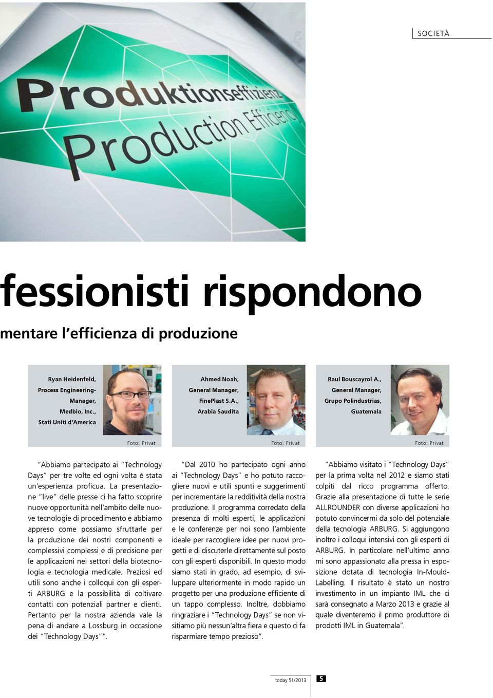 La presentazione live delle presse ci ha fatto scoprire nuove opportunità nell ambito delle nuove tecnologie di procedimento e abbiamo appreso come possiamo sfruttarle per la produzione dei nostri