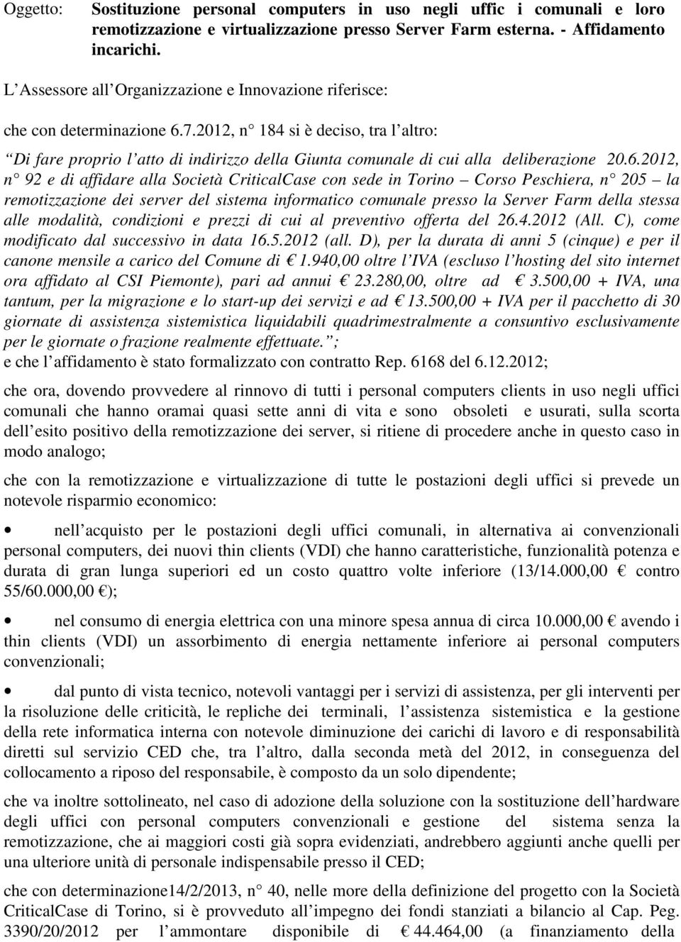 2012, n 184 si è deciso, tra l altro: Di fare proprio l atto di indirizzo della Giunta comunale di cui alla deliberazione 20.6.