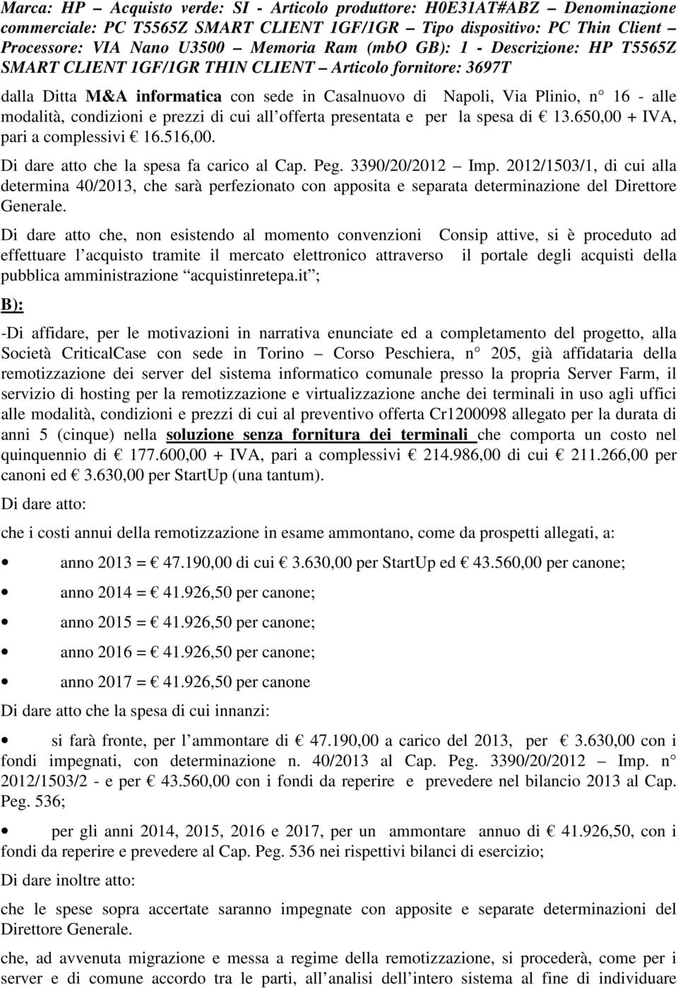 di cui all offerta presentata e per la spesa di 13.650,00 + IVA, pari a complessivi 16.516,00. Di dare atto che la spesa fa carico al Cap. eg. 3390/20/2012 Imp.