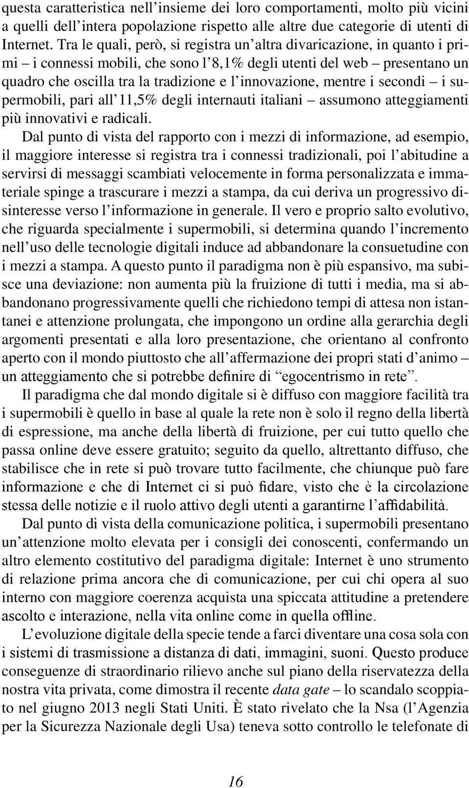 mentre i secondi i supermobili, pari all 11,5% degli internauti italiani assumono atteggiamenti più innovativi e radicali.