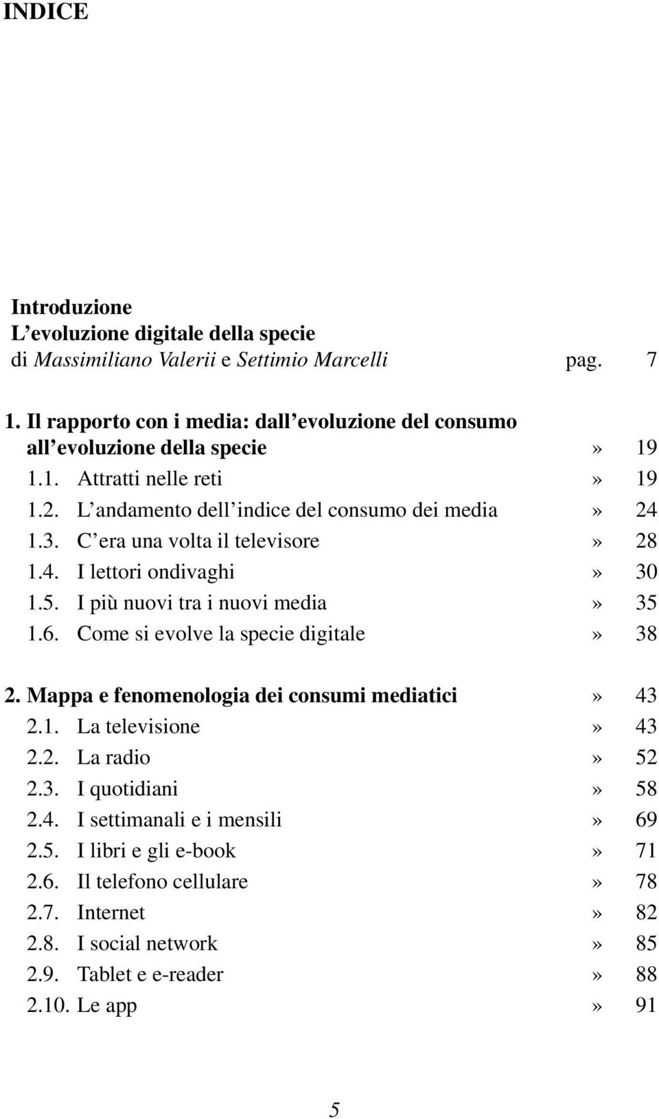 C era una volta il televisore» 28 1.4. I lettori ondivaghi» 30 1.5. I più nuovi tra i nuovi media» 35 1.6. Come si evolve la specie digitale» 38 2.