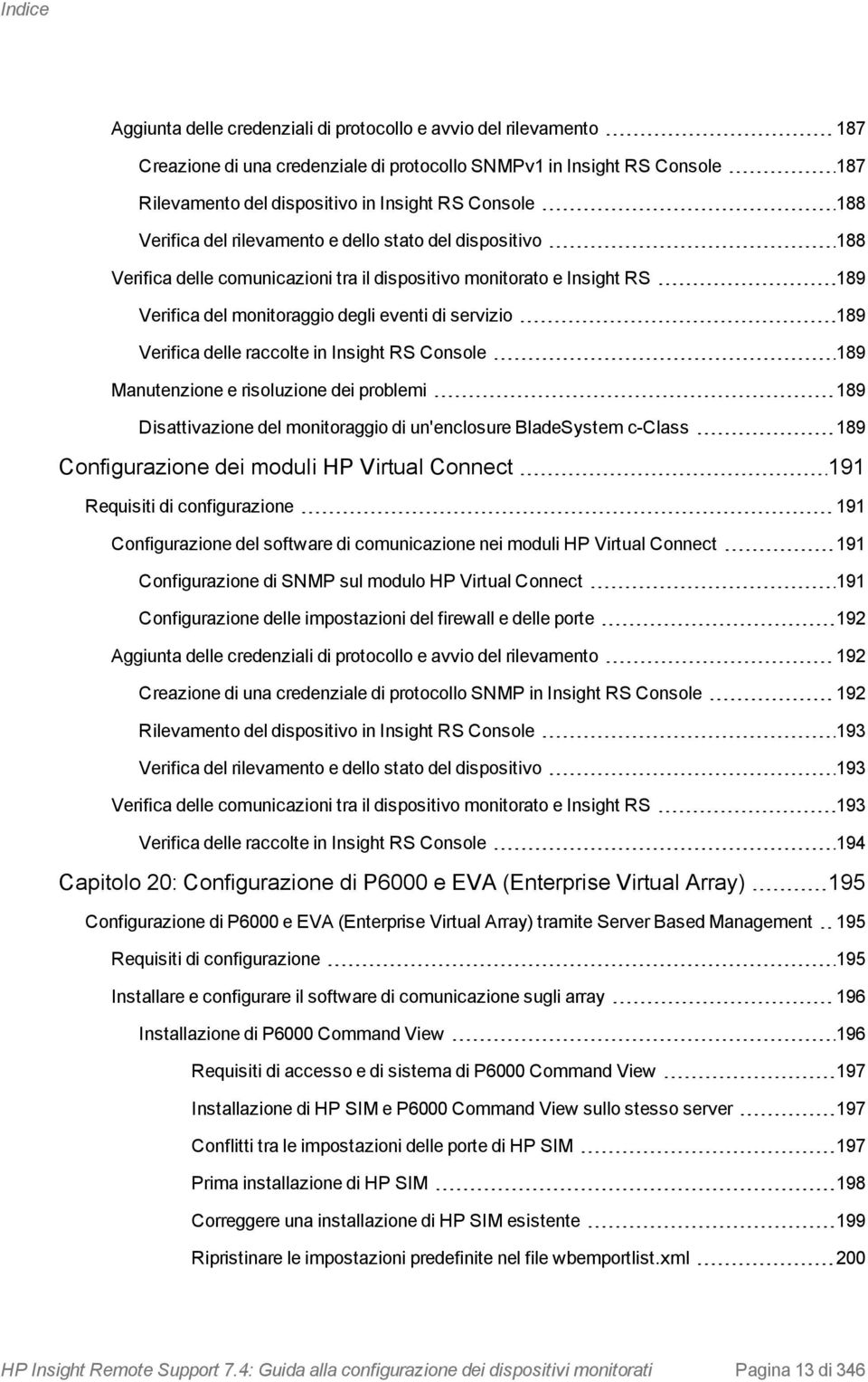 189 Verifica delle raccolte in Insight RS Console 189 Manutenzione e risoluzione dei problemi 189 Disattivazione del monitoraggio di un'enclosure BladeSystem c-class 189 Configurazione dei moduli HP