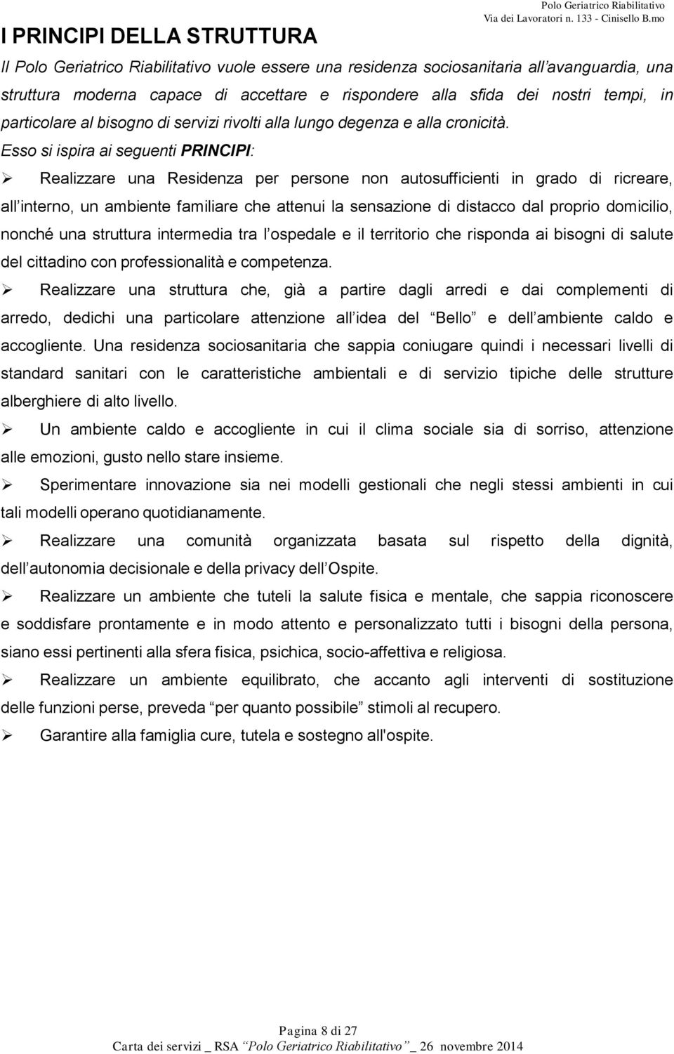 Esso si ispira ai seguenti PRINCIPI: Realizzare una Residenza per persone non autosufficienti in grado di ricreare, all interno, un ambiente familiare che attenui la sensazione di distacco dal