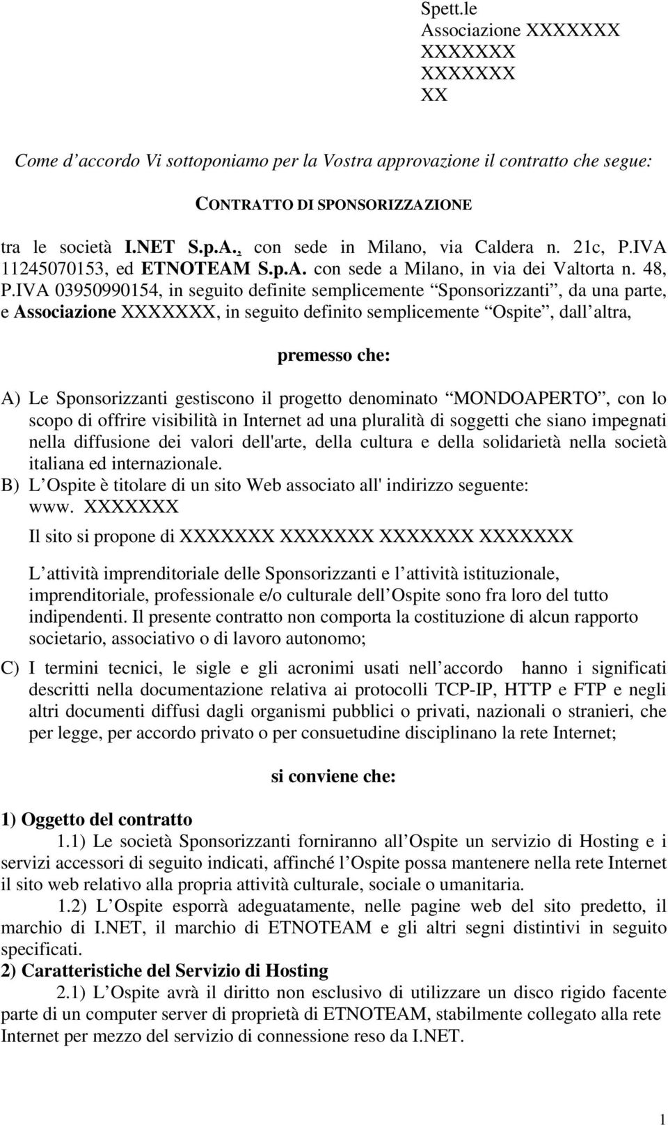 IVA 03950990154, in seguito definite semplicemente Sponsorizzanti, da una parte, e Associazione XXXXXXX, in seguito definito semplicemente Ospite, dall altra, premesso che: A) Le Sponsorizzanti