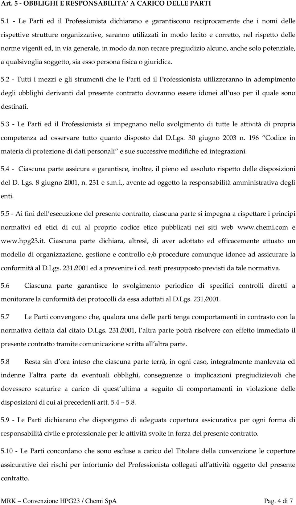 vigenti ed, in via generale, in modo da non recare pregiudizio alcuno, anche solo potenziale, a qualsivoglia soggetto, sia esso persona fisica o giuridica. 5.